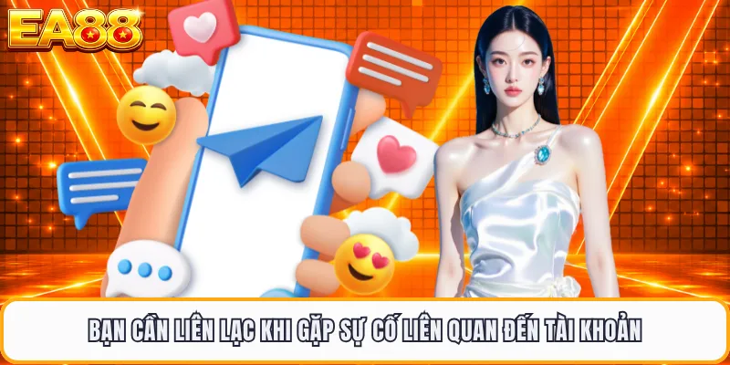 Bạn cần liên lạc khi gặp sự cố liên quan đến tài khoản