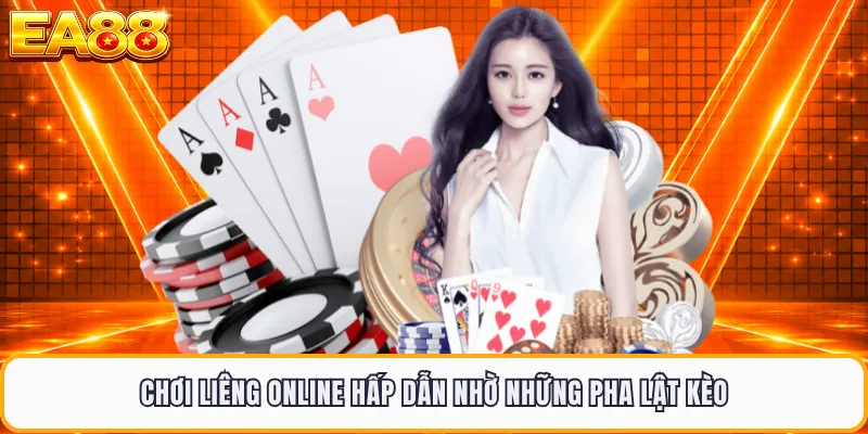Chơi liêng online hấp dẫn nhờ những pha lật kèo