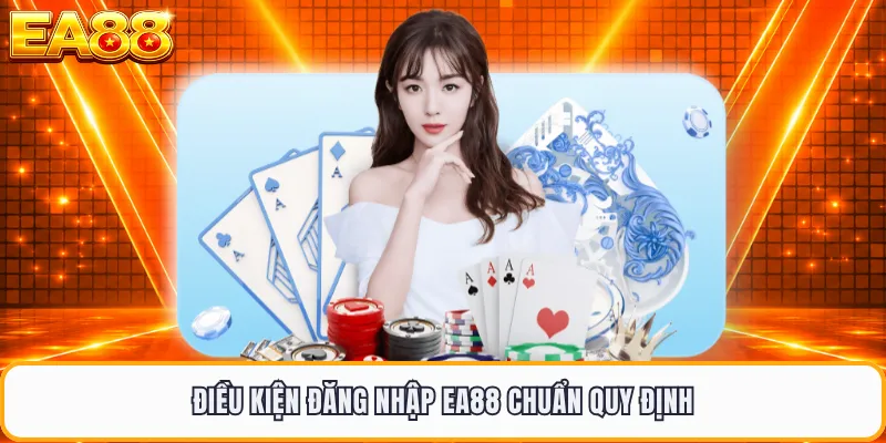 Điều kiện đăng nhập EA88 chuẩn quy định