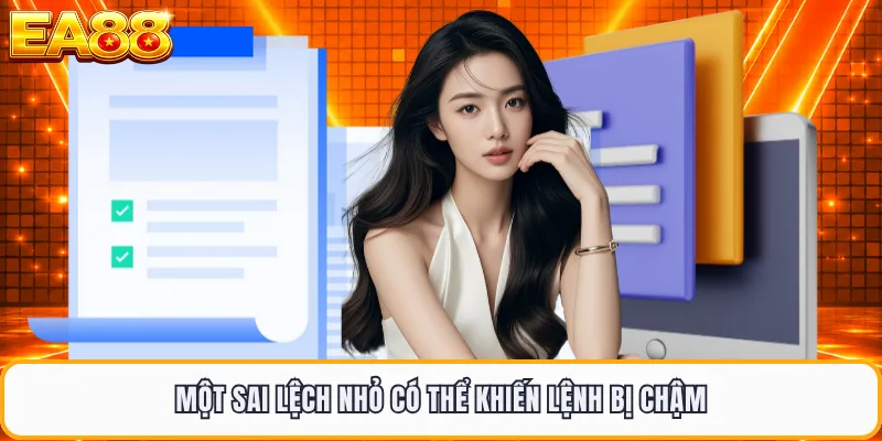 Một sai lệch nhỏ có thể khiến lệnh bị chậm
