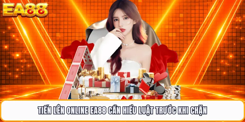 Tiến lên online EA88 cần hiểu luật trước khi chặn